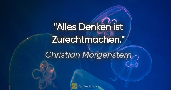 Christian Morgenstern Zitat: "Alles Denken ist Zurechtmachen."