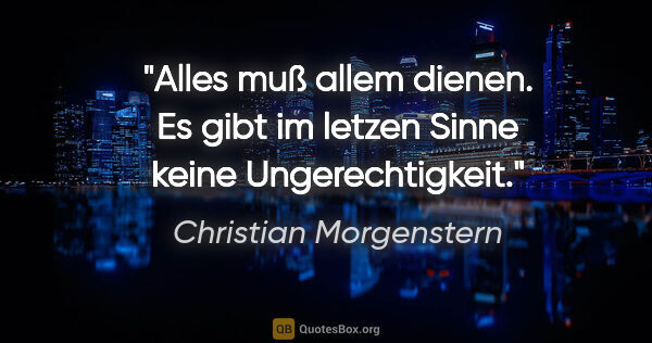 Christian Morgenstern Zitat: "Alles muß allem dienen. Es gibt im letzen Sinne keine..."