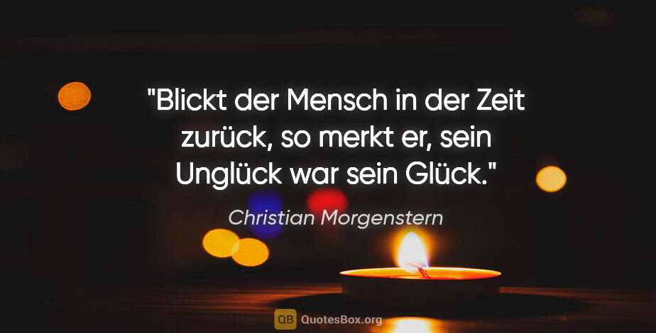 Christian Morgenstern Zitat: "Blickt der Mensch in der Zeit zurück, so merkt er, sein..."