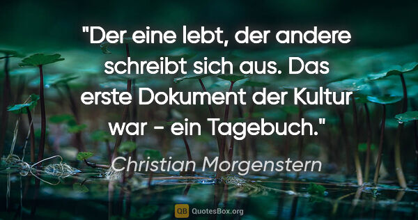 Christian Morgenstern Zitat: "Der eine lebt, der andere schreibt sich aus. Das erste..."