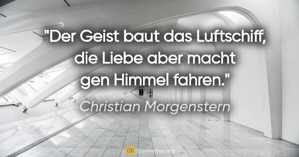 Christian Morgenstern Zitat: "Der Geist baut das Luftschiff, die Liebe aber macht gen Himmel..."
