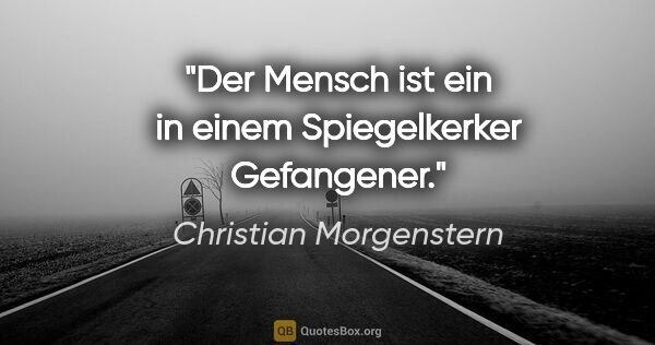 Christian Morgenstern Zitat: "Der Mensch ist ein in einem Spiegelkerker Gefangener."