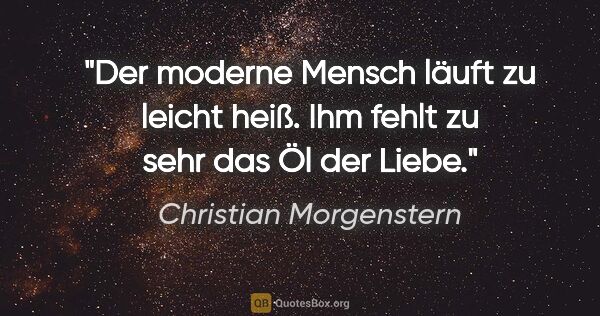 Christian Morgenstern Zitat: "Der moderne Mensch "läuft" zu leicht "heiß". Ihm fehlt zu sehr..."