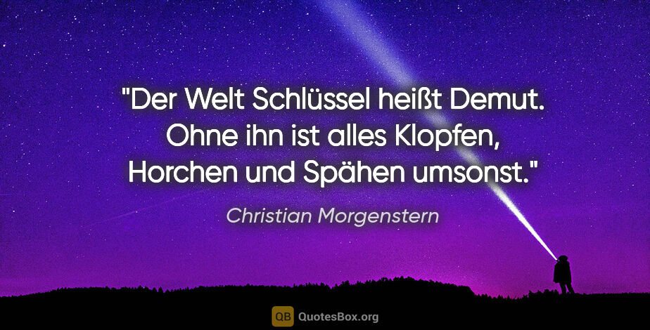 Christian Morgenstern Zitat: "Der Welt Schlüssel heißt Demut. Ohne ihn ist alles Klopfen,..."