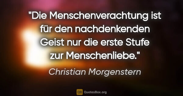 Christian Morgenstern Zitat: "Die Menschenverachtung ist für den nachdenkenden Geist nur die..."