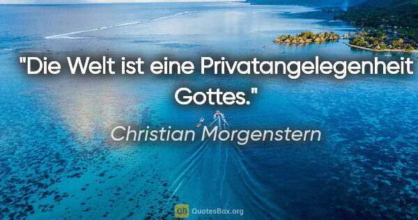 Christian Morgenstern Zitat: "Die Welt ist eine Privatangelegenheit Gottes."