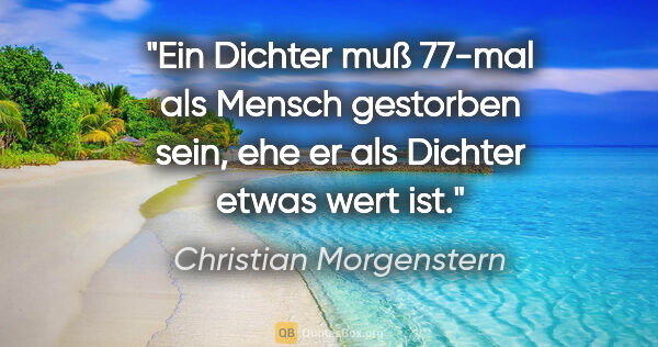 Christian Morgenstern Zitat: "Ein Dichter muß 77-mal als Mensch gestorben sein, ehe er als..."