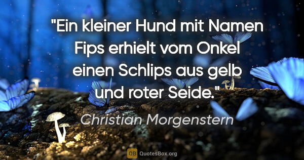 Christian Morgenstern Zitat: "Ein kleiner Hund mit Namen Fips erhielt vom Onkel einen..."