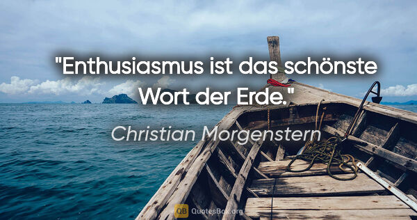 Christian Morgenstern Zitat: "Enthusiasmus ist das schönste Wort der Erde."