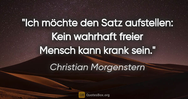 Christian Morgenstern Zitat: "Ich möchte den Satz aufstellen: Kein wahrhaft freier Mensch..."