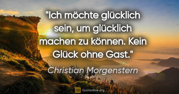 Christian Morgenstern Zitat: "Ich möchte glücklich sein, um glücklich machen zu können. Kein..."