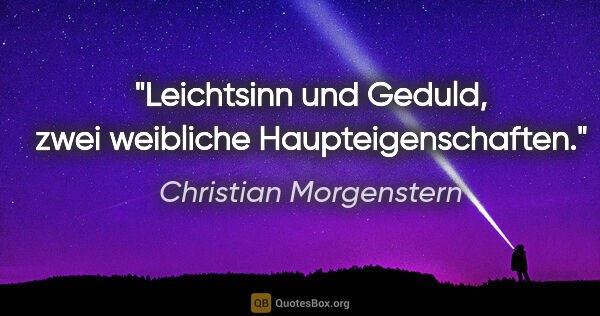 Christian Morgenstern Zitat: "Leichtsinn und Geduld, zwei weibliche Haupteigenschaften."