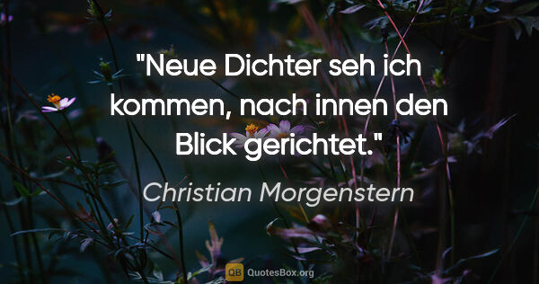 Christian Morgenstern Zitat: "Neue Dichter seh ich kommen, nach innen den Blick gerichtet."