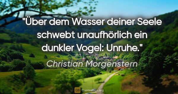 Christian Morgenstern Zitat: "Über dem Wasser deiner Seele schwebt unaufhörlich ein dunkler..."