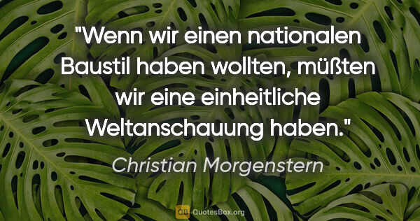 Christian Morgenstern Zitat: "Wenn wir einen nationalen Baustil haben wollten, müßten wir..."