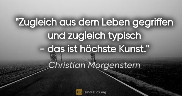 Christian Morgenstern Zitat: "Zugleich aus dem Leben gegriffen und zugleich typisch - das..."