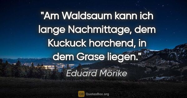 Eduard Mörike Zitat: "Am Waldsaum kann ich lange Nachmittage, dem Kuckuck horchend,..."