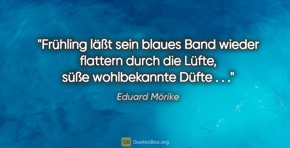 Eduard Mörike Zitat: "Frühling läßt sein blaues Band wieder flattern durch die..."