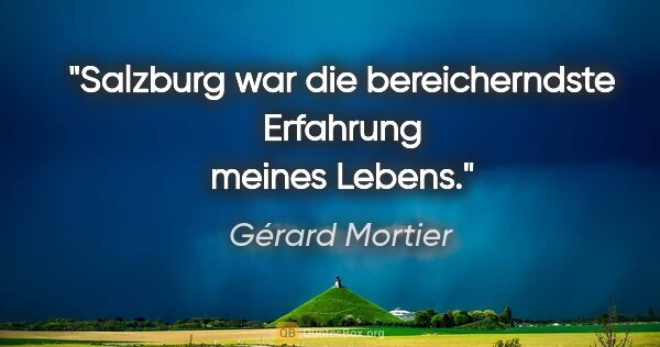 Gérard Mortier Zitat: "Salzburg war die bereicherndste Erfahrung meines Lebens."