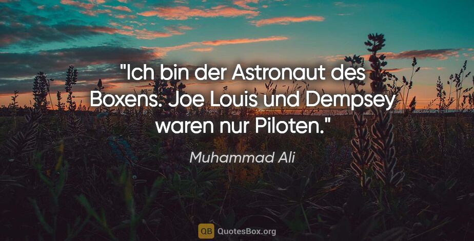 Muhammad Ali Zitat: "Ich bin der Astronaut des Boxens. Joe Louis und Dempsey waren..."