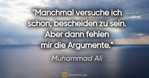 Muhammad Ali Zitat: "Manchmal versuche ich schon, bescheiden zu sein. Aber dann..."