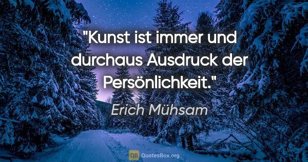 Erich Mühsam Zitat: "Kunst ist immer und durchaus Ausdruck der Persönlichkeit."