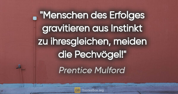 Prentice Mulford Zitat: "Menschen des Erfolges gravitieren aus Instinkt zu..."