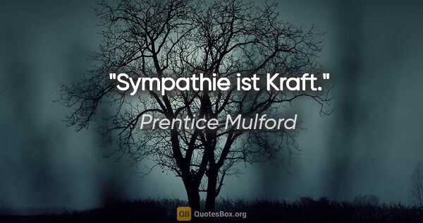 Prentice Mulford Zitat: "Sympathie ist Kraft."