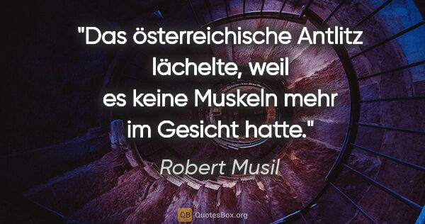 Robert Musil Zitat: "Das österreichische Antlitz lächelte, weil es keine Muskeln..."