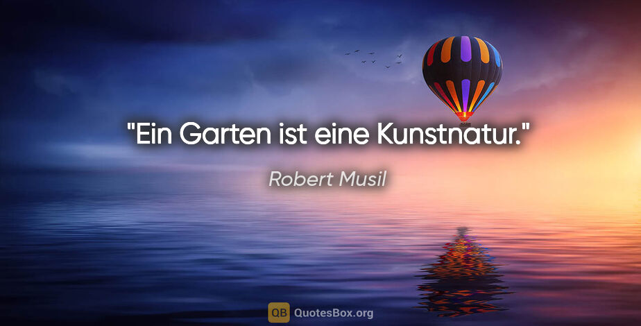 Robert Musil Zitat: "Ein Garten ist eine Kunstnatur."
