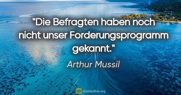 Arthur Mussil Zitat: "Die Befragten haben noch nicht unser Forderungsprogramm gekannt."