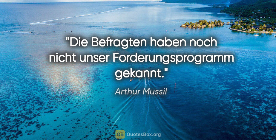 Arthur Mussil Zitat: "Die Befragten haben noch nicht unser Forderungsprogramm gekannt."