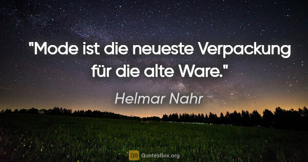 Helmar Nahr Zitat: "Mode ist die neueste Verpackung für die alte Ware."