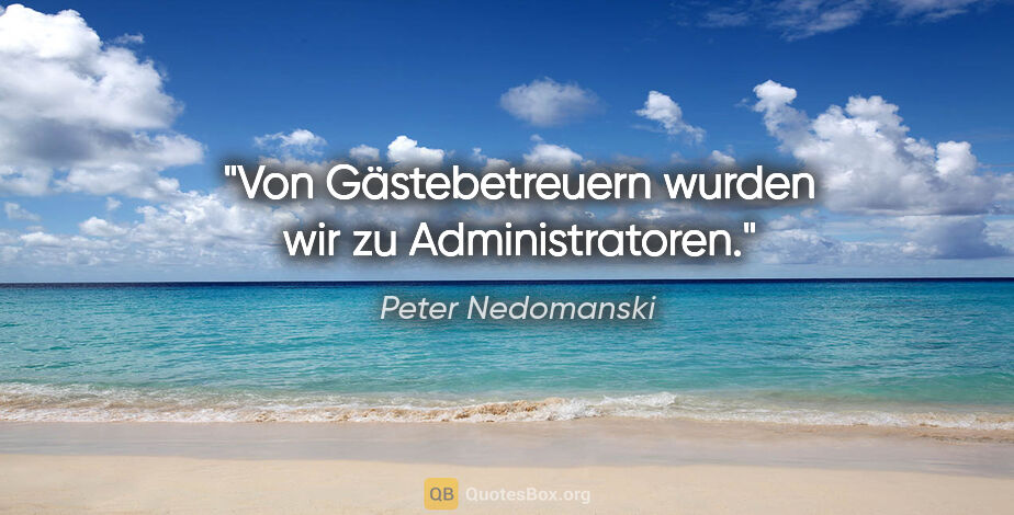 Peter Nedomanski Zitat: "Von Gästebetreuern wurden wir zu Administratoren."