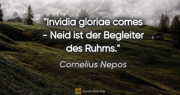 Cornelius Nepos Zitat: "Invidia gloriae comes - Neid ist der Begleiter des Ruhms."