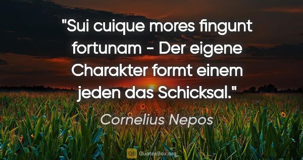 Cornelius Nepos Zitat: "Sui cuique mores fingunt fortunam - Der eigene Charakter formt..."