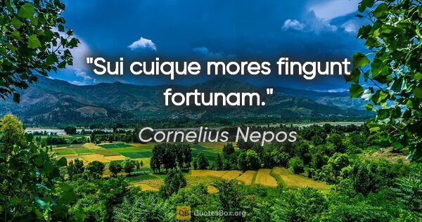Cornelius Nepos Zitat: "Sui cuique mores fingunt fortunam."