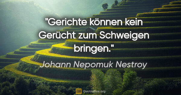 Johann Nepomuk Nestroy Zitat: "Gerichte können kein Gerücht zum Schweigen bringen."