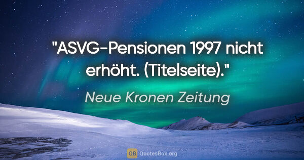 Neue Kronen Zeitung Zitat: "ASVG-Pensionen 1997 nicht erhöht. (Titelseite)."