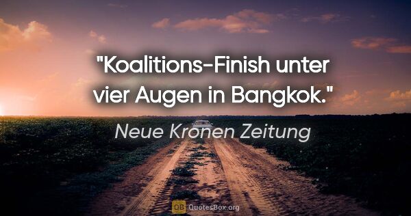 Neue Kronen Zeitung Zitat: "Koalitions-Finish unter vier Augen in Bangkok."
