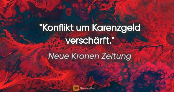 Neue Kronen Zeitung Zitat: "Konflikt um Karenzgeld verschärft."