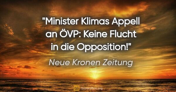 Neue Kronen Zeitung Zitat: "Minister Klimas Appell an ÖVP: Keine Flucht in die Opposition!"