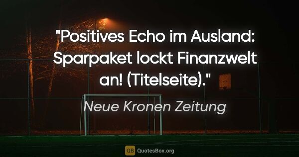 Neue Kronen Zeitung Zitat: "Positives Echo im Ausland: Sparpaket lockt Finanzwelt an!..."