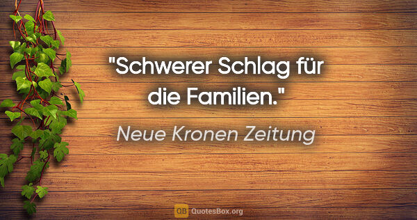 Neue Kronen Zeitung Zitat: "Schwerer Schlag für die Familien."