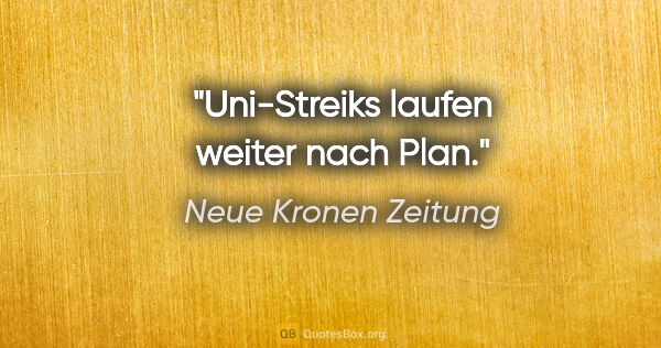 Neue Kronen Zeitung Zitat: "Uni-Streiks laufen weiter nach Plan."