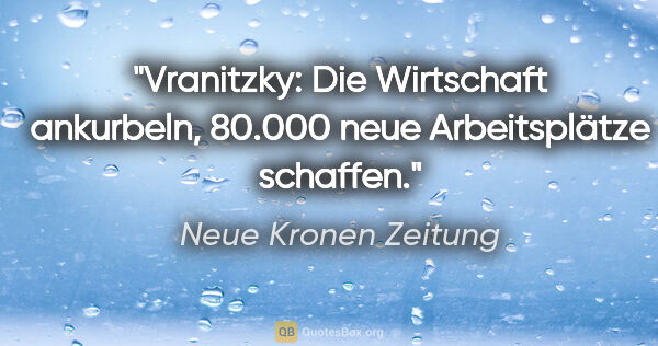 Neue Kronen Zeitung Zitat: "Vranitzky: Die Wirtschaft ankurbeln, 80.000 neue Arbeitsplätze..."