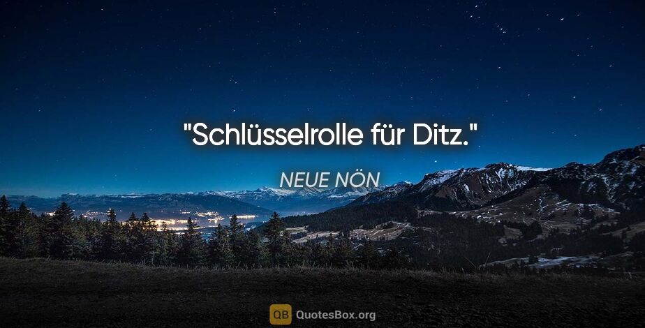 NEUE NÖN Zitat: "Schlüsselrolle für Ditz."