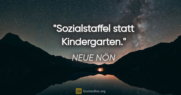 NEUE NÖN Zitat: "Sozialstaffel statt Kindergarten."