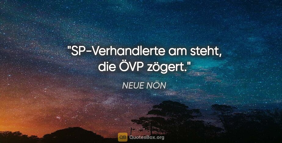 NEUE NÖN Zitat: "SP-Verhandlerte am steht, die ÖVP zögert."