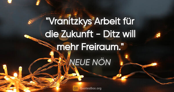 NEUE NÖN Zitat: "Vranitzkys "Arbeit für die Zukunft" - Ditz will mehr Freiraum."